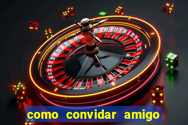 como convidar amigo estrela bet