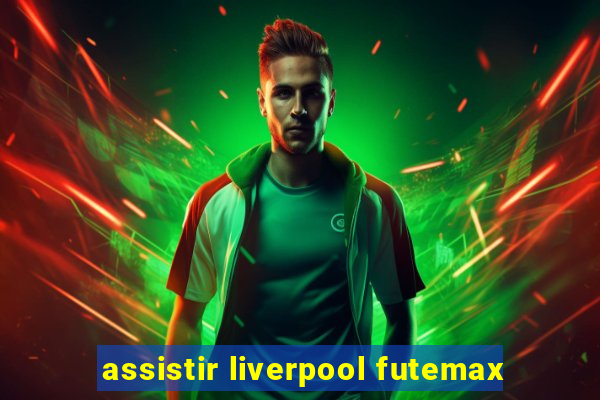 assistir liverpool futemax