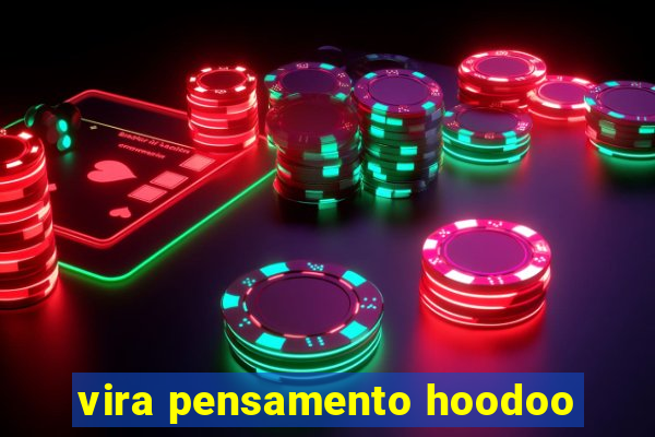 vira pensamento hoodoo