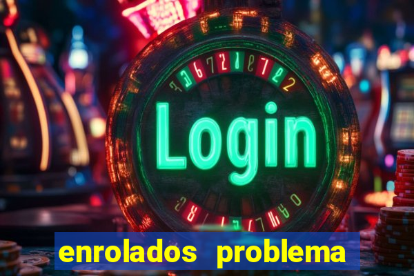 enrolados problema em dobro click jogos