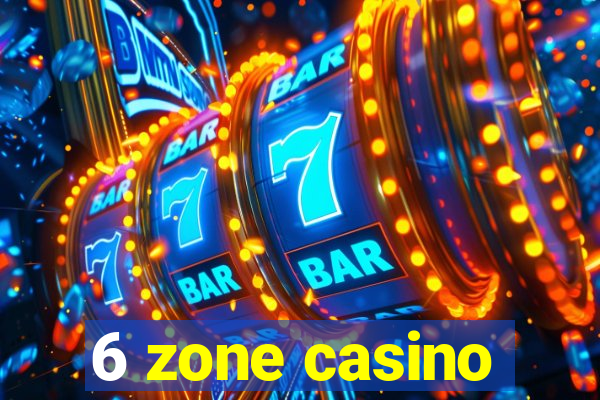 6 zone casino