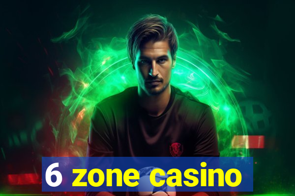 6 zone casino