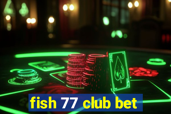 fish 77 club bet