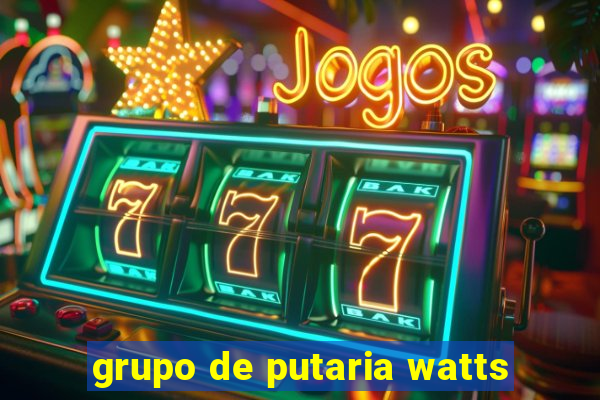 grupo de putaria watts