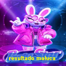 resultado maluca