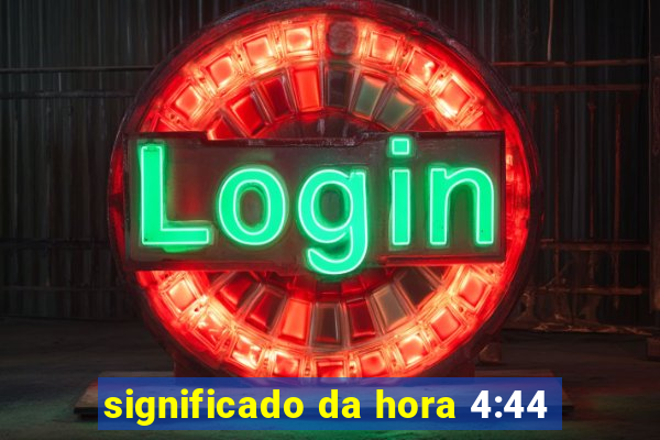 significado da hora 4:44