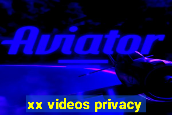 xx videos privacy