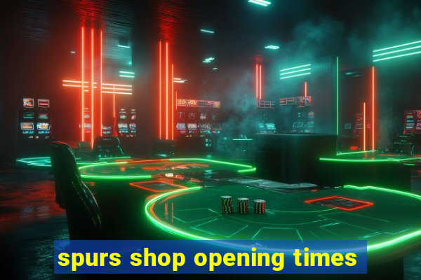 spurs shop opening times