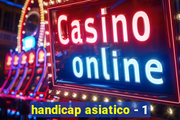 handicap asiatico - 1