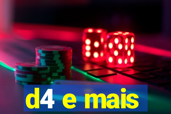 d4 e mais