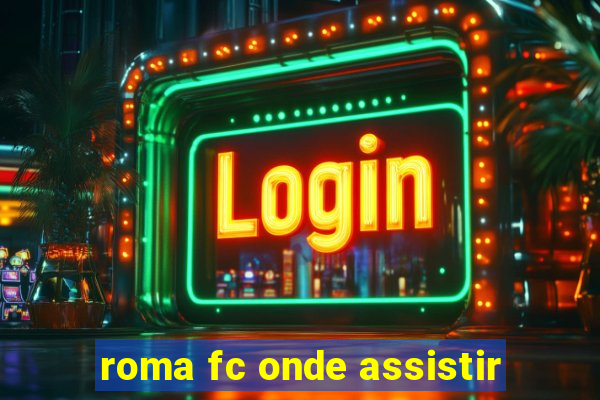 roma fc onde assistir