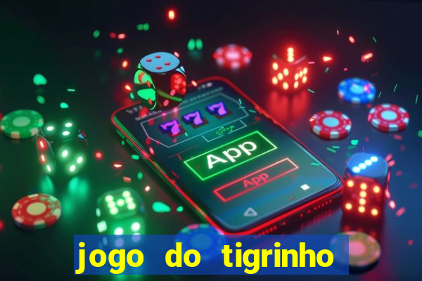 jogo do tigrinho que ganha dinheiro no cadastro