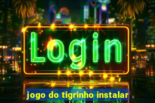 jogo do tigrinho instalar